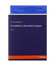 The Goldfinch or New Modern Songster: Vol. 1: Vol. 1, Ruggles-Brise, Dorothea