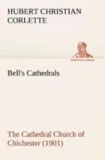 Hubert C. Corlette | Bell's Cathedrals: The Cathedral Church of Chichester...