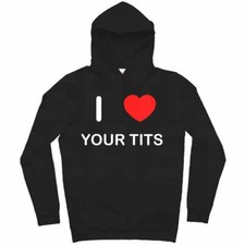Your T*ts I Love Hoodie