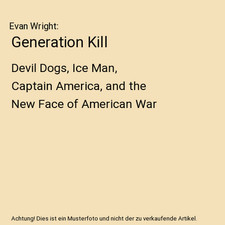 Generation Kill: Devil Dogs, Ice Man, Captain America, and the New Face of Ameri