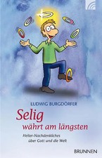 Selig währt am längsten. Heiter-Nachdenkliches über Gott und die Welt