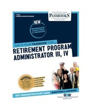 Retirement Program Administrator III, IV [C-4964]: Passbooks Study Guide Volume 