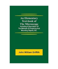 An Elementary Text-book of the Microscope; including a description of the method