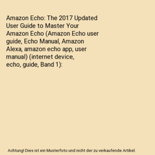 Amazon Echo: The 2017 Updated User Guide to Master Your Amazon Echo 