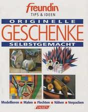 Originelle Geschenke selbstgemacht. Modellieren - Malen - Flechten - Nähen - Ver