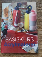 BASISKURS Acrylmalerei; Materialkunde, Grundlagen, Effekte, Galerie..