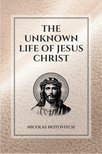 The unknown life jesus - the,
