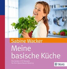 Meine basische Küche. Die besten 170 Rezepte für Ihre Säure-Basen-Balance