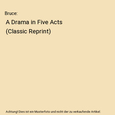 Bruce: A Drama in Five Acts (Classic Reprint), John Davidson