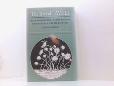 The Invisible World: Early Modern Philosophy and the Invention of the Microscope