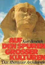 Auf den Spuren grosser Kulturen. Das Abenteuer Archäologie von Kurt Benesch