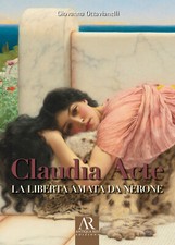 Claudia Acte. Die von Nero geliebte Freiheit - Ottavianelli Giovanna