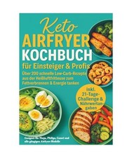 Keto Airfryer Kochbuch für Einsteiger & Profis: Über 200 schnelle Low-Carb-Rez
