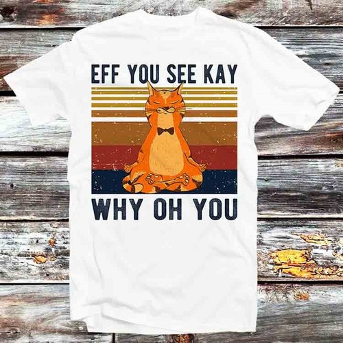 Shirt eff you see kay - eff, why