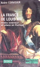 La France de Louis XIV, 1643-1715. Ordre interieur et place en Europe. Corvisier