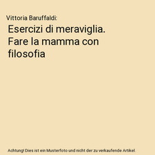 Esercizi di meraviglia. Fare la mamma con filosofia, Vittoria Baruffaldi