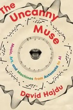 The Uncanny Muse | David Hajdu | Music, Art, and Machines from Automata to AI