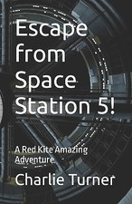 Escape from Space Station 5!: A Red Kite Amazing Adventure By Charlie Turner ...