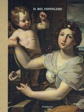 Benati, Daniele Il bel dipingere ;  Dipinti e disegni emiliani dal XV al XIX sec