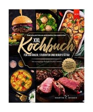 Kochbuch XXL für Anfänger, Studenten und Berufstätige: Eine Kollektion an aus