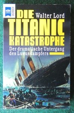 Walter Lord - Die Titanic Katastrophe - Der dramatische Untergang des Luxusd.