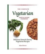 The Complete Vegetarian Sweet & Savory Cookbook: Delicious Sweet & Savory Vegeta