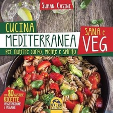 Cucina mediterranea sana e veg. Per nutrire corpo, mente e spirito [Pa