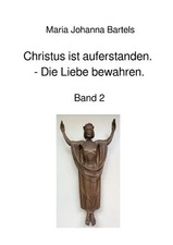 Maria Johanna Bartels | Christus ist auferstanden - Die Liebe bewahren | Buch