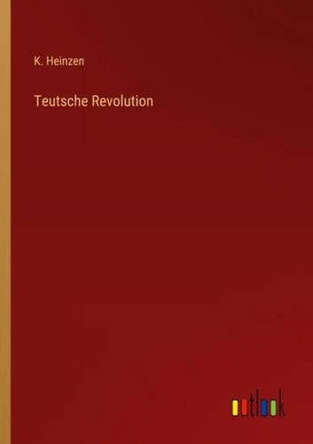 Teutsche revolution heinzen - teutsche, k.