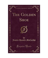The Golden Shoe [Classic Reprint], Justin Huntly Mccarthy