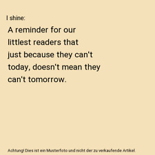 I shine: A reminder for our littlest readers that just because they can't today,