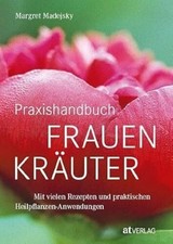 Praxishandbuch Frauenkräuter: Heilpflanzen-Anwendungen und Buch AT Verlag