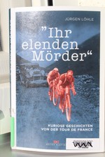 Ihr elenden Mörder - Kuriose Geschichten von der Tour de France von Jürgen Löhle
