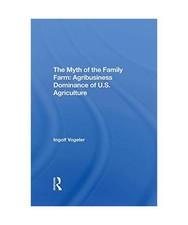The Myth Of The Family Farm: Agribusiness Dominance Of U.s. Agriculture, Ingolf 