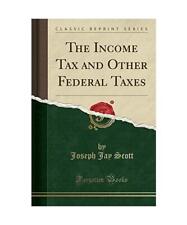 The Income Tax and Other Federal Taxes [Classic Reprint], Joseph Jay Scott