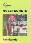 Holztechnik fachkunde von - holztechnik,,