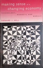 Making Sense of a Changing Economy: Technology, Markets and Morals Nell, Edward: