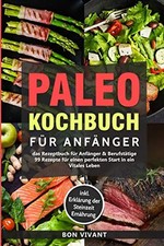 Paleo Kochbuch für Anfänger-Das Rezeptbuch für Anfänger & Berufstätige-99 Rezept