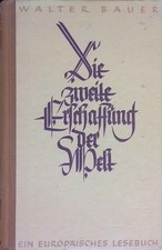 Die zweite Erschaffung der Welt : Ein europäisches Lesebuch. Bauer, Walter: