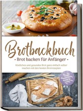 Ulrike Weidenbach | Brotbackbuch - Brot backen für Anfänger: Köstliches und...