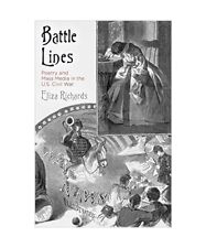Battle Lines: Poetry and Mass Media in the U.S. Civil War, Eliza Richards