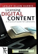 Licensing Digital Content: A Practical Guide for Librarians; Harris, Lesley Elle