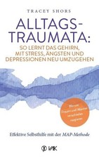 Alltagstraumata: So lernt das Gehirn, mit Stress, Ängsten und Depressionen neu u