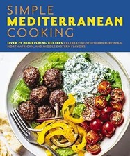 Simple Mediterranean Cooking: Over 100 Nourishing Recipes Celebrating Southern E