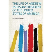 Life of Andrew Jackson : President of the United States -  NEW William Cobbett 2