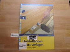 Holzfußböden selbst verlegen: Parkett, Laminat und Kork. [DHA]. Tobias Pehle / A