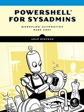 Powershell for Sysadmins: Workflow Automation Made Easy by Bertram, Adam