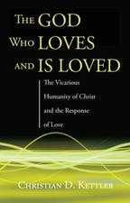 The God Who Loves and Is Loved by Kettler, Christian D. [Hardback]