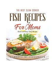 Die besten Schongarer Fischrezepte für Mütter: Schnelle und einfache leckere Rezepte, Cosgro