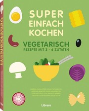 Kochbuch „Super Einfach Kochen: Vegetarisch - Rezepte mit 3-6 Zutaten“ (2024)